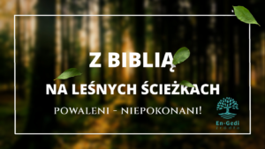 Powaleni - niepokonani! Z Biblią na leśnych ścieżkach.