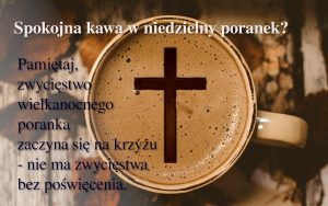 Nie ma zwycięstwa bez poświęcenia - krzyż Chrystusa, nasza pascha.